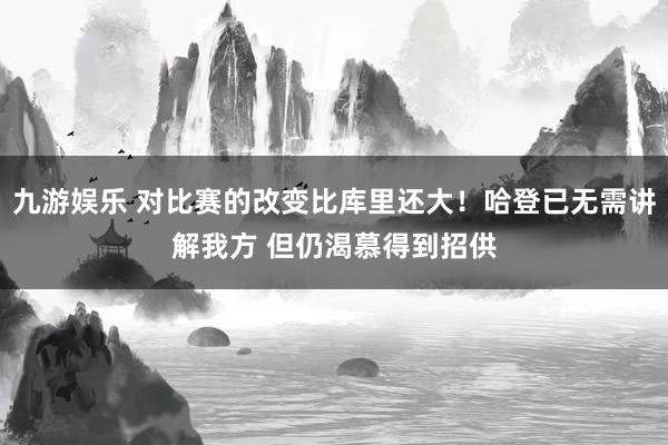 九游娱乐 对比赛的改变比库里还大！哈登已无需讲解我方 但仍渴慕得到招供