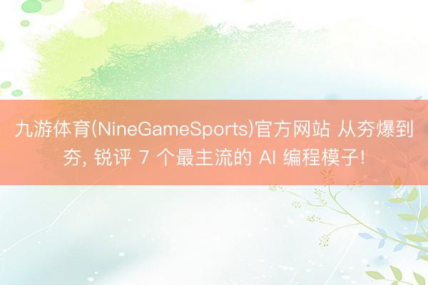 九游体育(NineGameSports)官方网站 从夯爆到夯， 锐评 7 个最主流的 AI 编程模子!