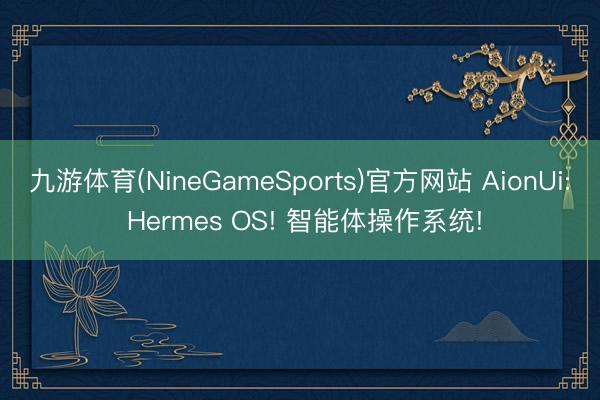 九游体育(NineGameSports)官方网站 AionUi: Hermes OS! 智能体操作系统!