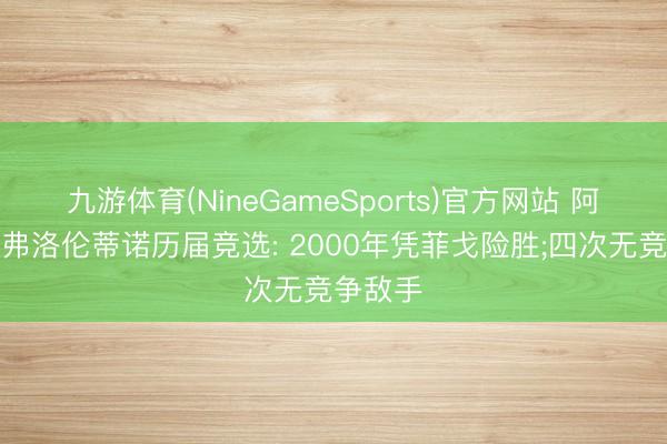 九游体育(NineGameSports)官方网站 阿斯追忆弗洛伦蒂诺历届竞选: 2000年凭菲戈险胜;四次无竞争敌手