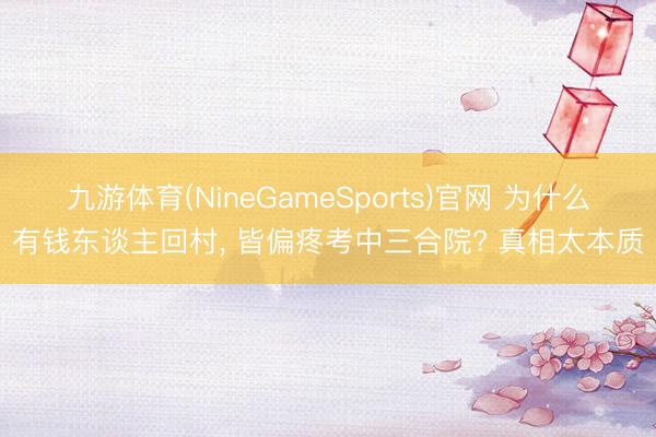 九游体育(NineGameSports)官网 为什么有钱东谈主回村， 皆偏疼考中三合院? 真相太本质