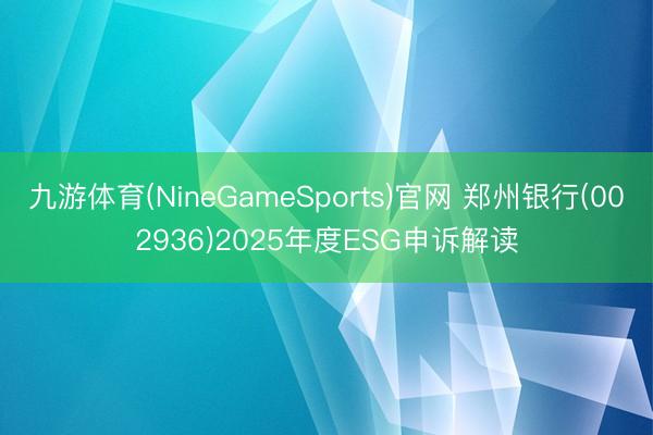 九游体育(NineGameSports)官网 郑州银行(002936)2025年度ESG申诉解读