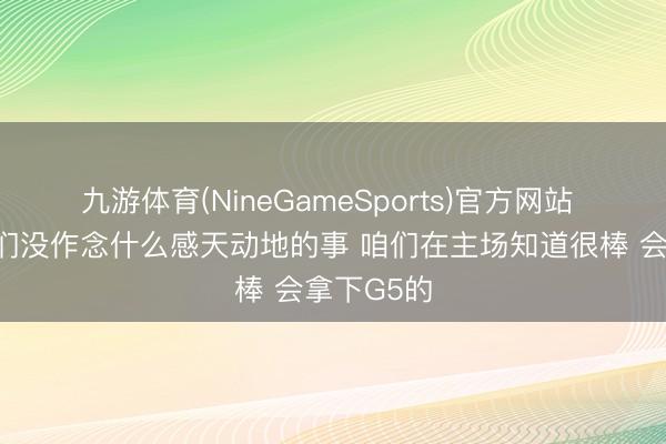 九游体育(NineGameSports)官方网站 哈登：他们没作念什么感天动地的事 咱们在主场知道很棒 会拿下G5的